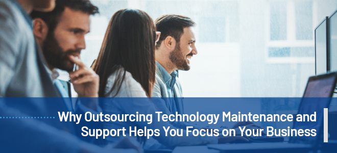 Why outsourcing technology maintenance can help your business